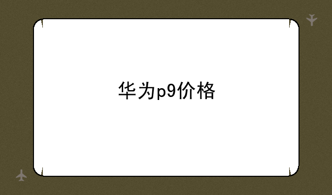 华为p9价格
