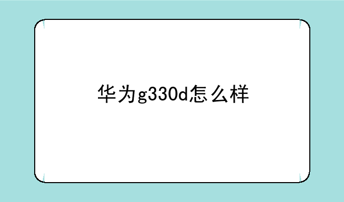 华为g330d怎么样