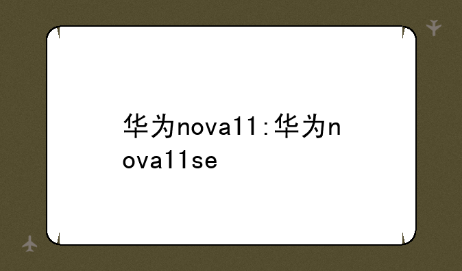 华为nova11:华为nova11se