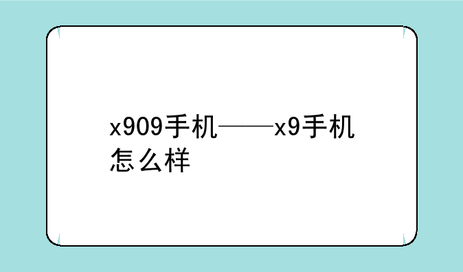 x909手机——x9手机怎么样