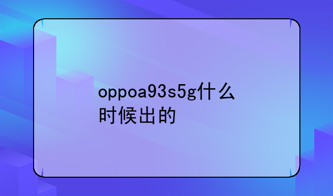oppoa93s5g什么时候出的
