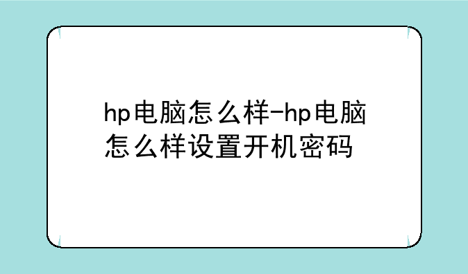 hp电脑怎么样-hp电脑怎么样设置开机密码
