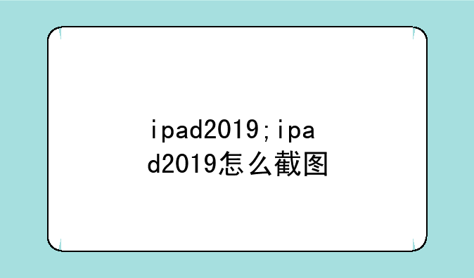 ipad2019;ipad2019怎么截图
