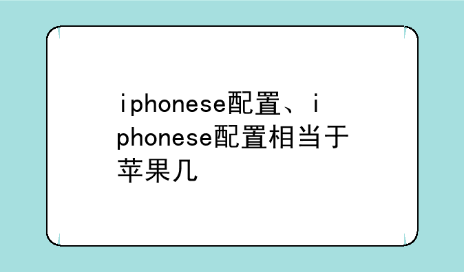 iphonese配置、iphonese配置相当于苹果几