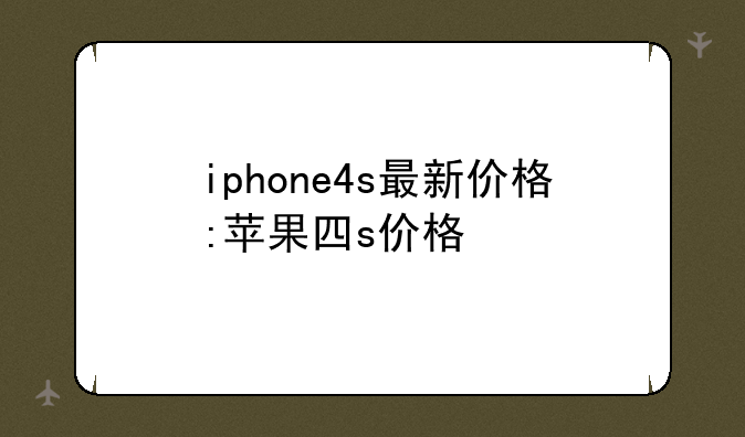iphone4s最新价格:苹果四s价格
