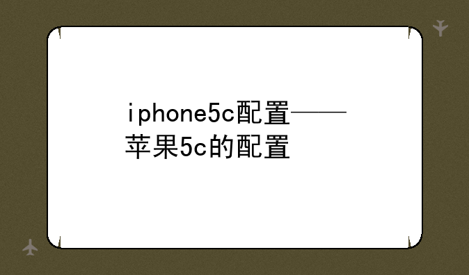 iphone5c配置——苹果5c的配置