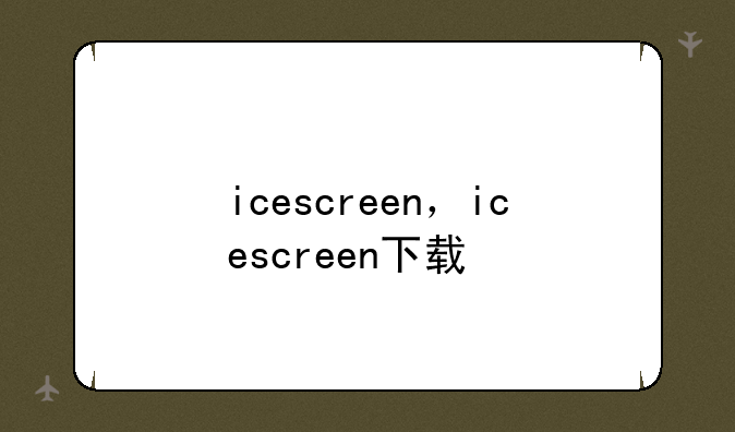 icescreen，icescreen下载